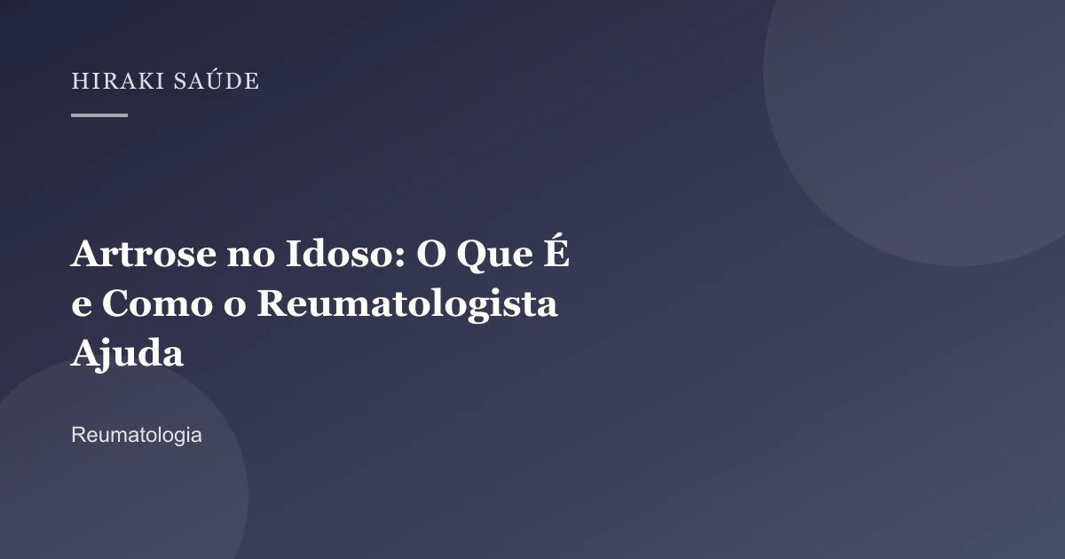 Camila Cristina Santos — Artrose no Idoso: O Que É e Como o Reumatologista Ajuda — 27/08/2026